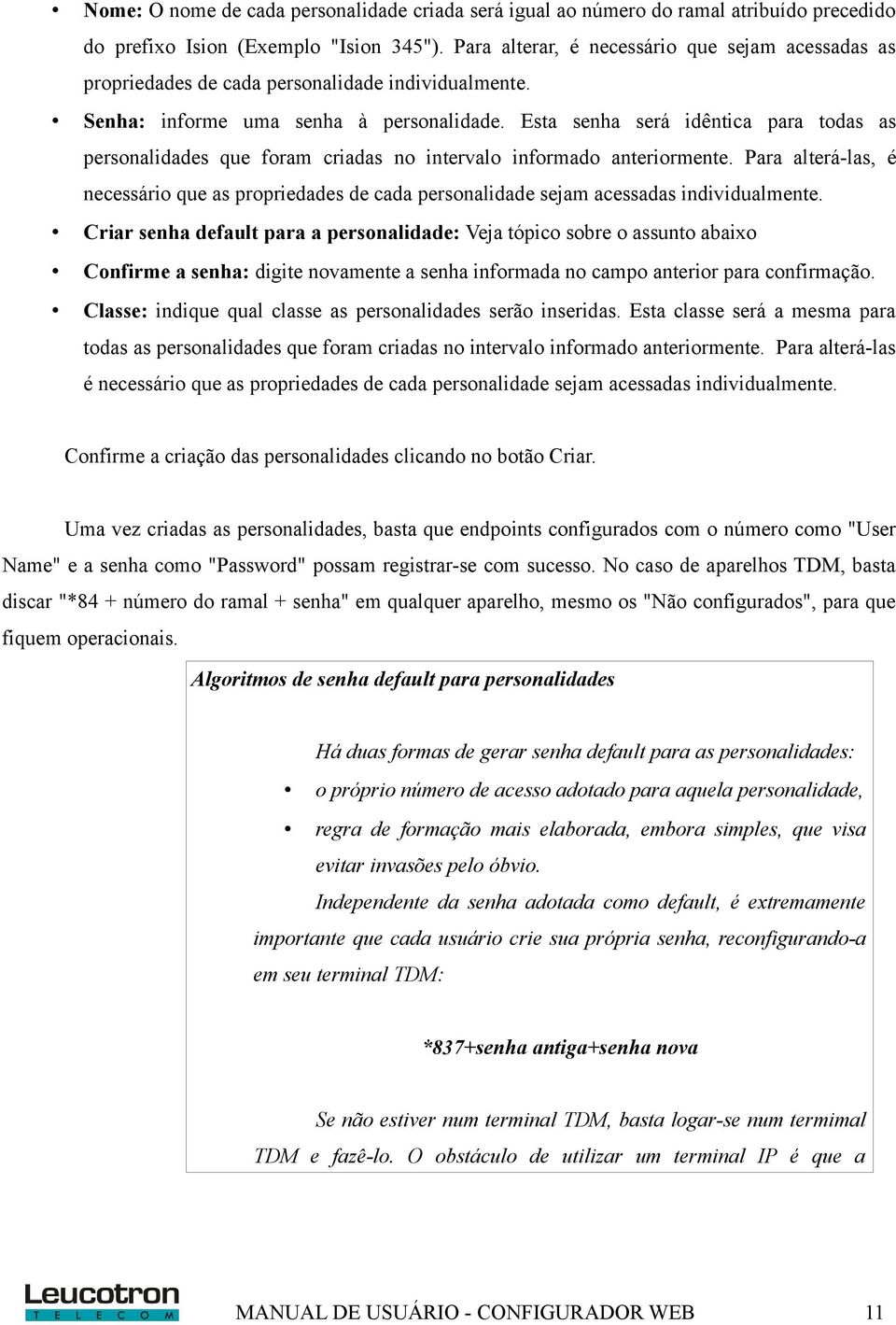 Esta senha será idêntica para todas as personalidades que foram criadas no intervalo informado anteriormente.