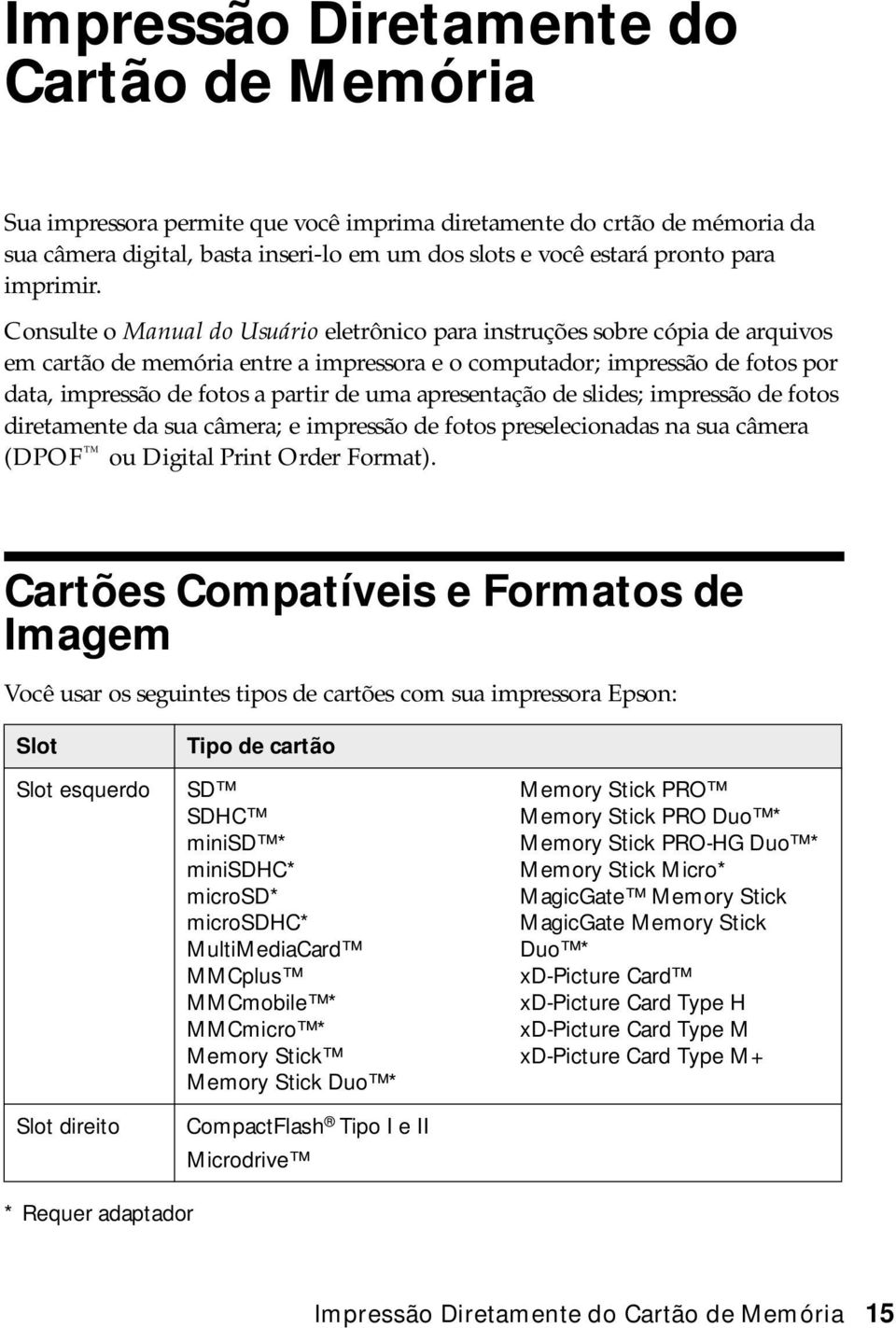 Consulte o Manual do Usuário eletrônico para instruções sobre cópia de arquivos em cartão de memória entre a impressora e o computador; impressão de fotos por data, impressão de fotos a partir de uma