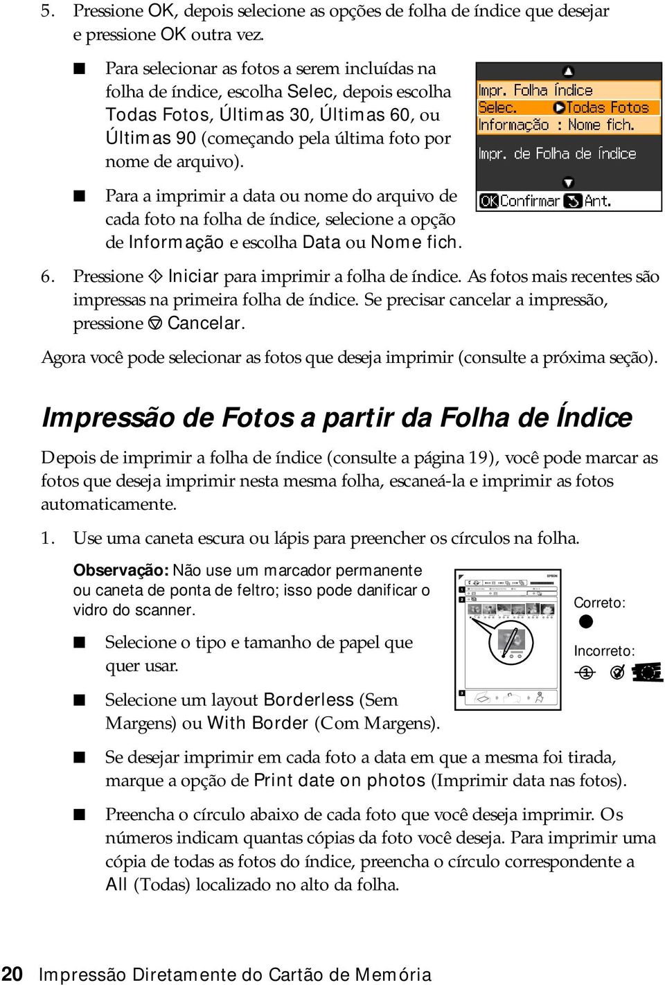 Para a imprimir a data ou nome do arquivo de cada foto na folha de índice, selecione a opção de Informação e escolha Data ou Nome fich. 6. Pressione x Iniciar para imprimir a folha de índice.