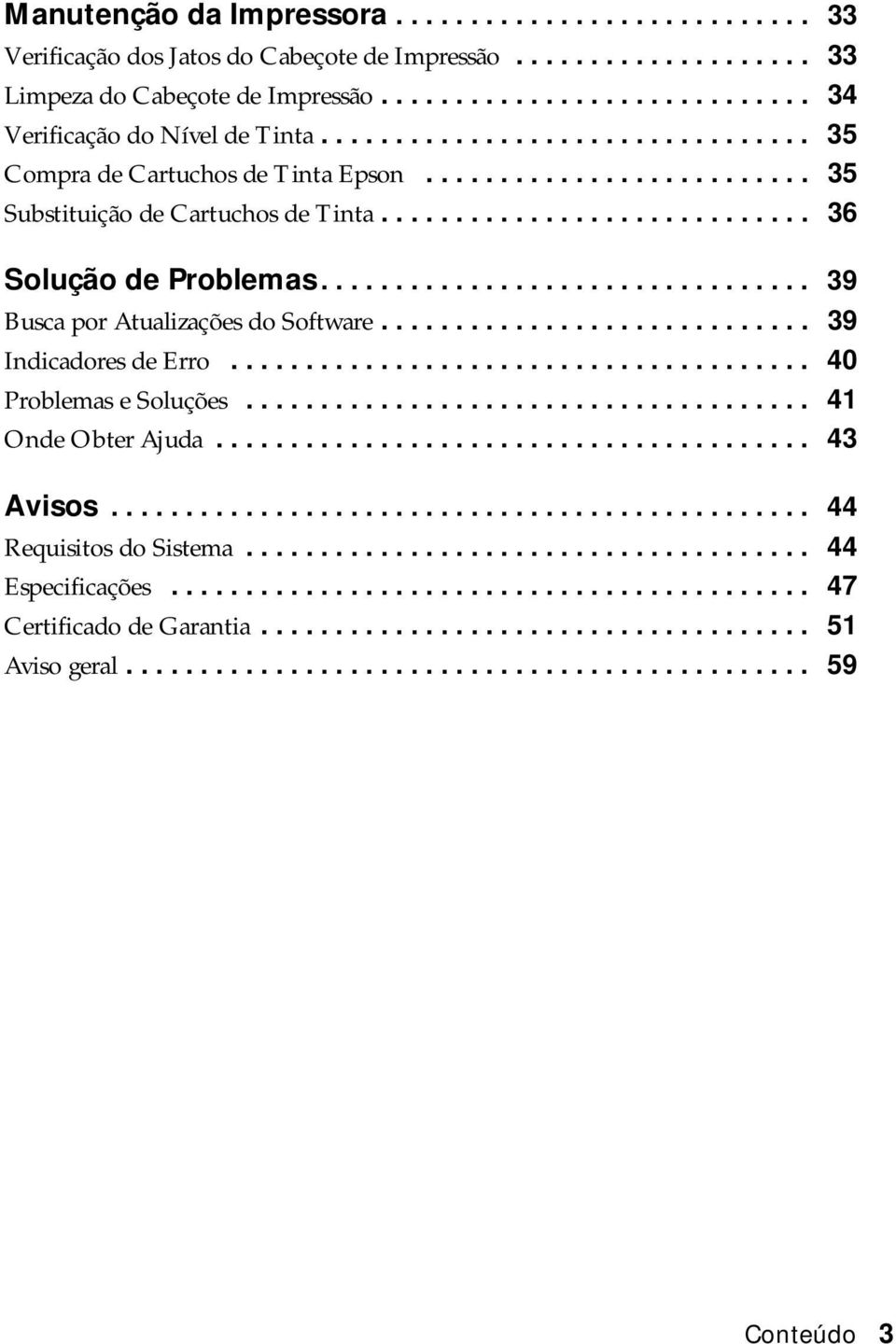 ................................ 39 Busca por Atualizações do Software............................. 39 Indicadores de Erro....................................... 40 Problemas e Soluções.