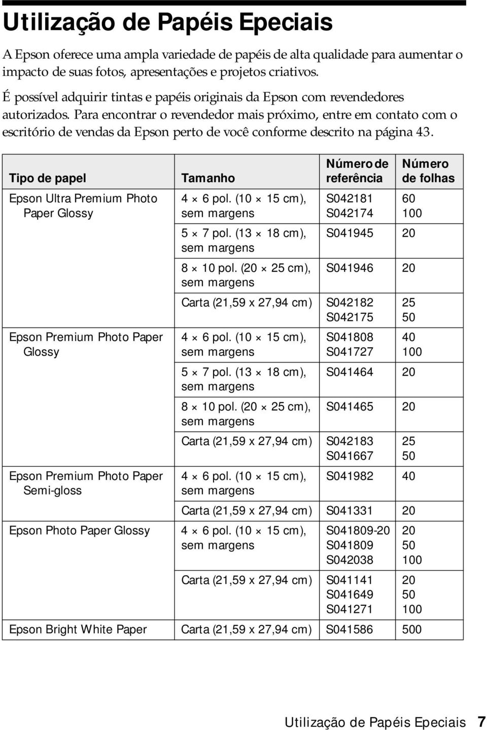 Para encontrar o revendedor mais próximo, entre em contato com o escritório de vendas da Epson perto de você conforme descrito na página 43.