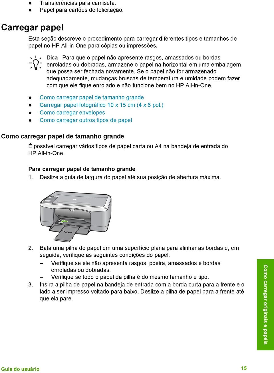 Dica Para que o papel não apresente rasgos, amassados ou bordas enroladas ou dobradas, armazene o papel na horizontal em uma embalagem que possa ser fechada novamente.