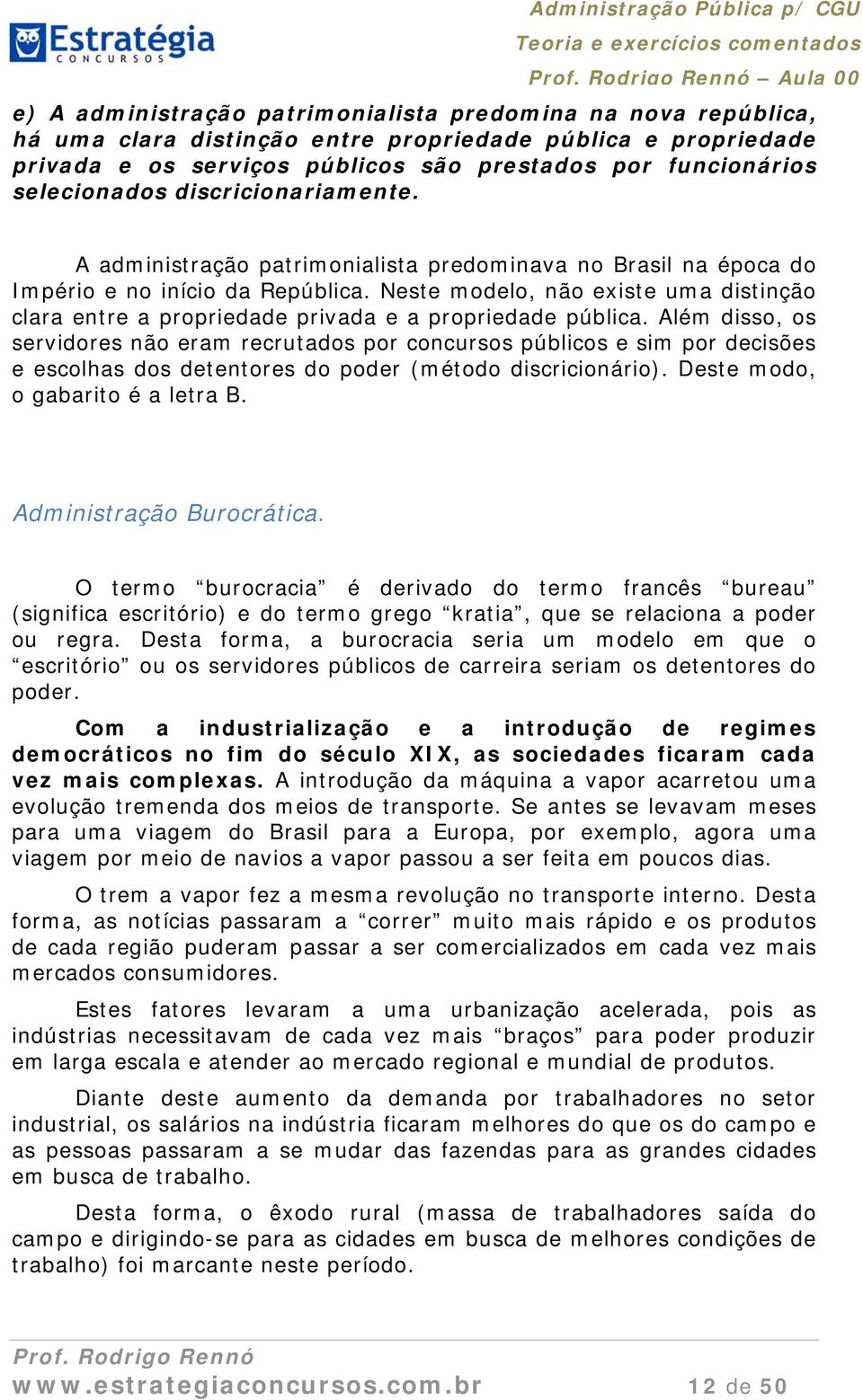 Neste modelo, não existe uma distinção clara entre a propriedade privada e a propriedade pública.