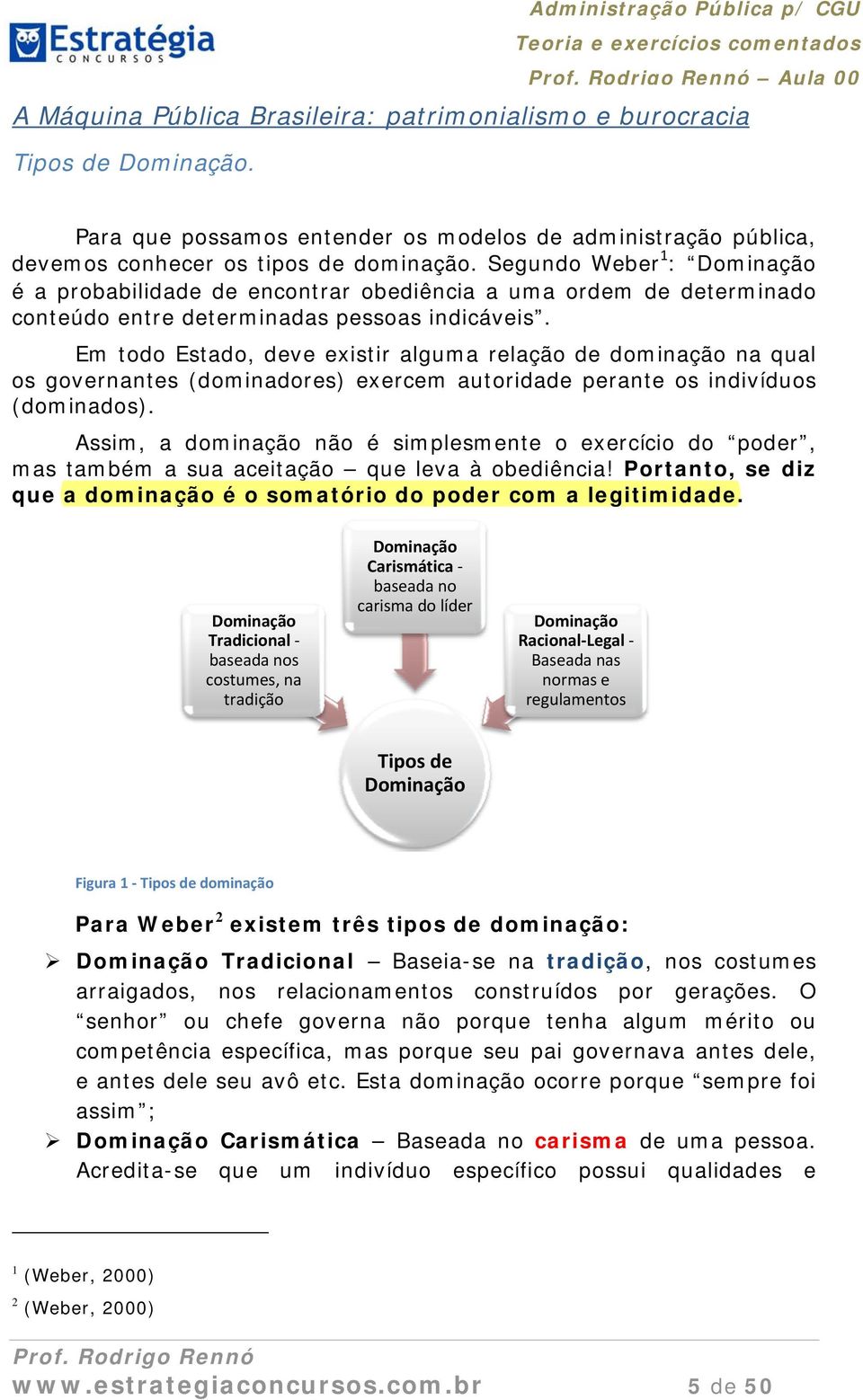 Em todo Estado, deve existir alguma relação de dominação na qual os governantes (dominadores) exercem autoridade perante os indivíduos (dominados).