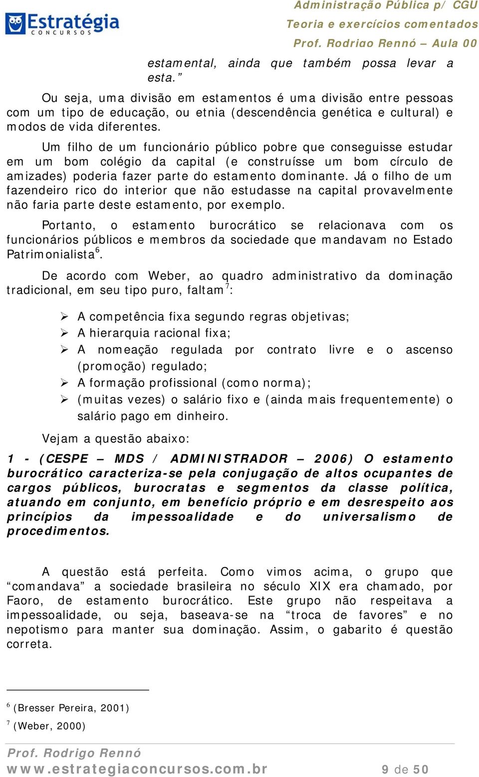 Um filho de um funcionário público pobre que conseguisse estudar em um bom colégio da capital (e construísse um bom círculo de amizades) poderia fazer parte do estamento dominante.