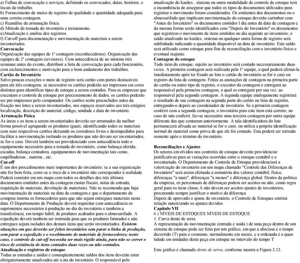 f) Cut-off para documentação e movimentação de materiais a serem inventariados. Convocação Organização das equipes de 1ª contagem (reconhecedores). Organização das equipes de 2ª contagem (revisores).