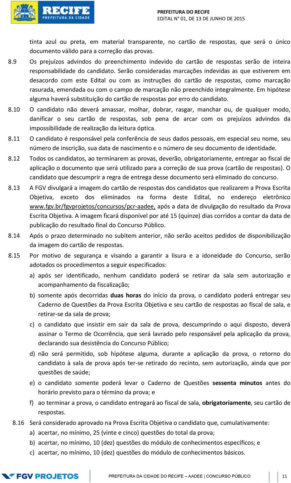 Serão consideradas marcações indevidas as que estiverem em desacordo com este Edital ou com as instruções do cartão de respostas, como marcação rasurada, emendada ou com o campo de marcação não