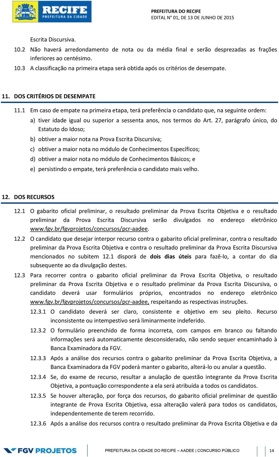 27, parágrafo único, do Estatuto do Idoso; b) obtiver a maior nota na Prova Escrita Discursiva; c) obtiver a maior nota no módulo de Conhecimentos Específicos; d) obtiver a maior nota no módulo de