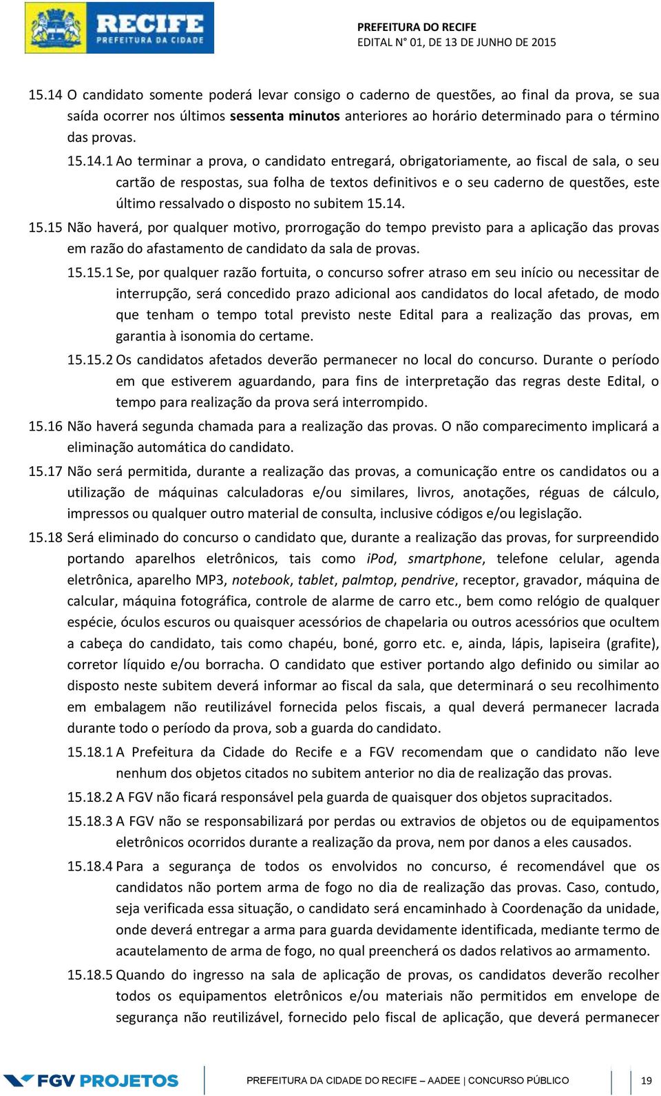 1 Ao terminar a prova, o candidato entregará, obrigatoriamente, ao fiscal de sala, o seu cartão de respostas, sua folha de textos definitivos e o seu caderno de questões, este último ressalvado o