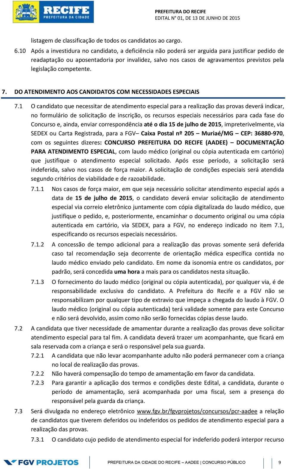 legislação competente. 7. DO ATENDIMENTO AOS CANDIDATOS COM NECESSIDADES ESPECIAIS 7.