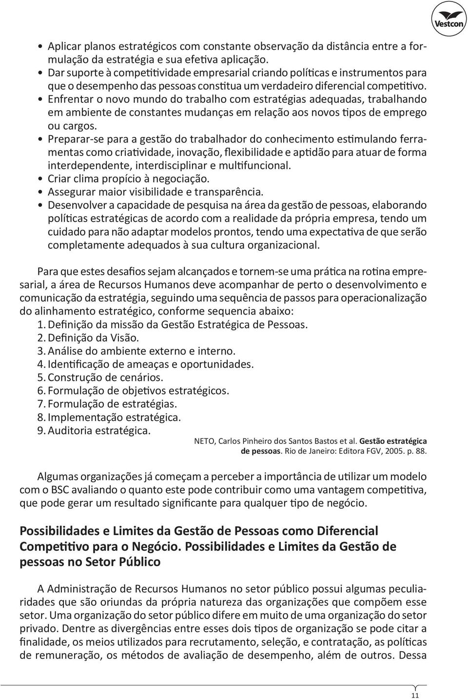 Enfrentar o novo mundo do trabalho com estratégias adequadas, trabalhando em ambiente de constantes mudanças em relação aos novos pos de emprego ou cargos.