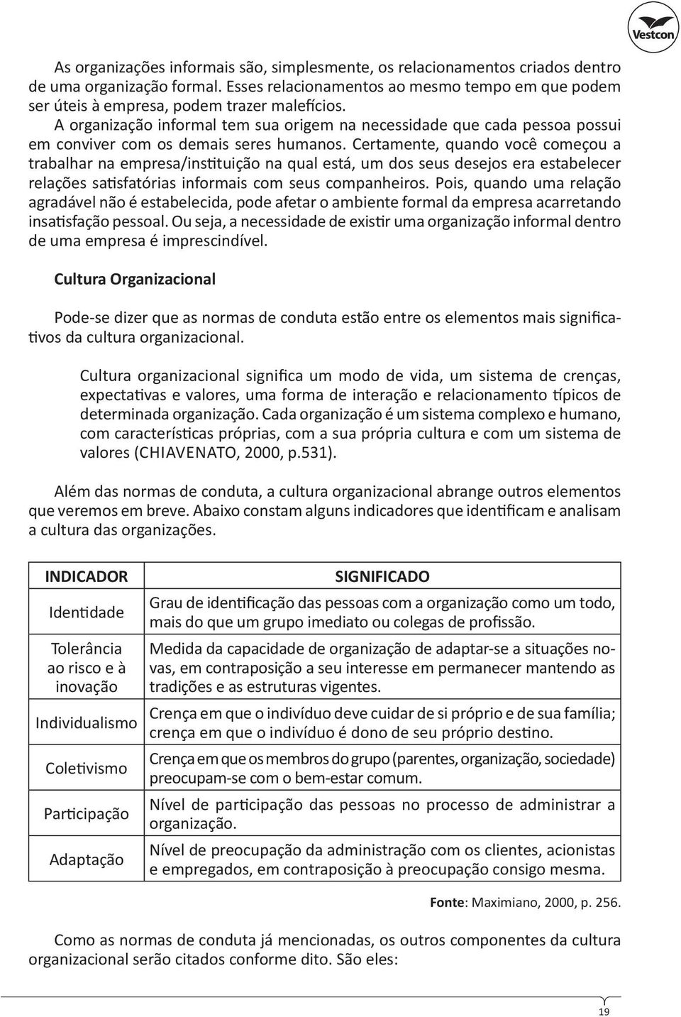 Certamente, quando você começou a trabalhar na empresa/ins tuição na qual está, um dos seus desejos era estabelecer relações sa sfatórias informais com seus companheiros.