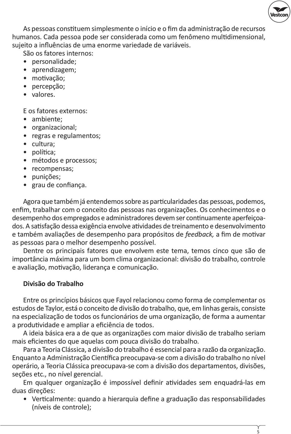 São os fatores internos: personalidade; aprendizagem; mo vação; percepção; valores.