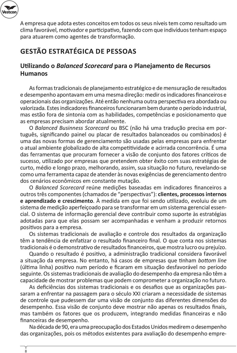 GESTÃO ESTRATÉGICA DE PESSOAS U lizando o Balanced Scorecard para o Planejamento de Recursos Humanos As formas tradicionais de planejamento estratégico e de mensuração de resultados e desempenho