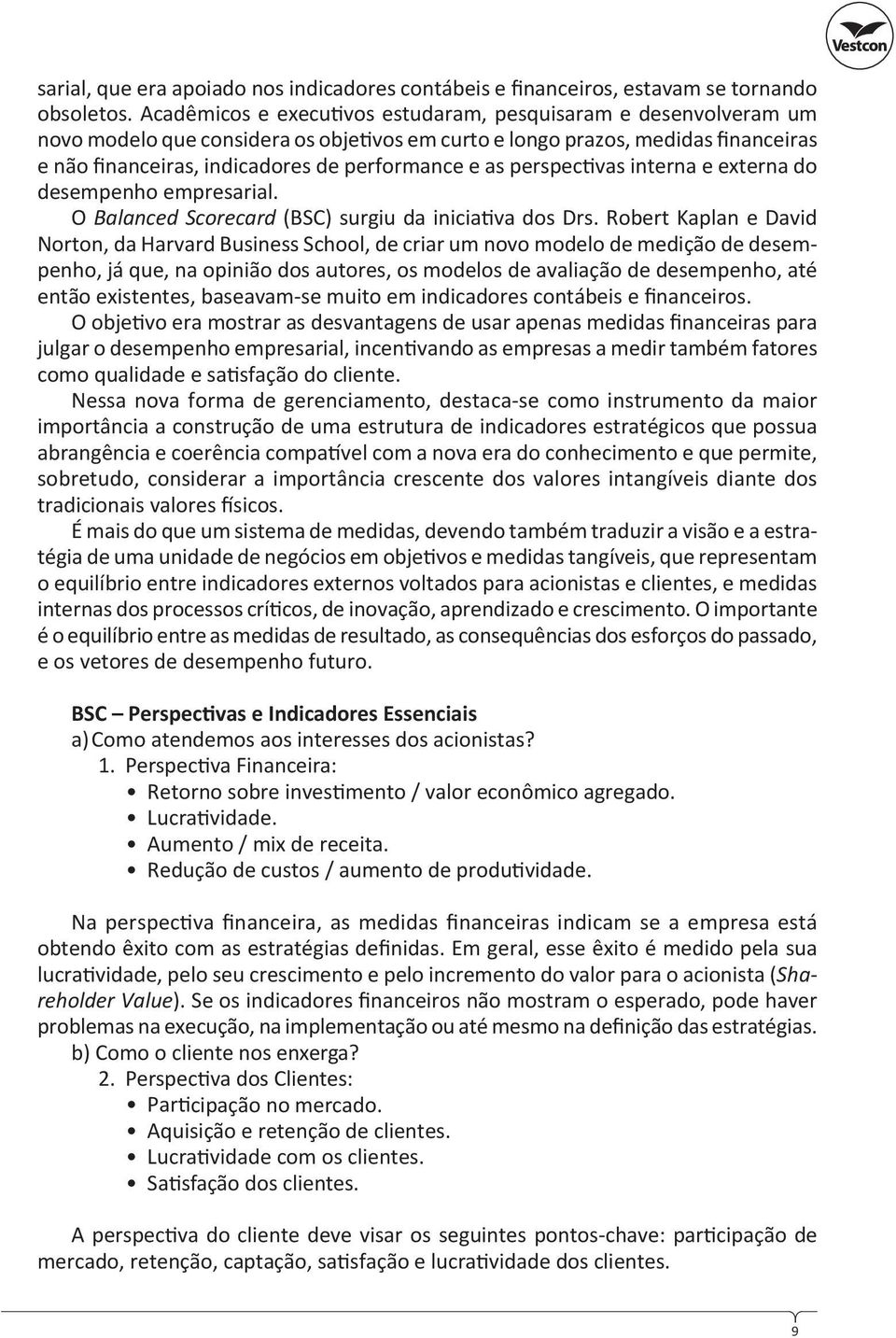 perspec vas interna e externa do desempenho empresarial. O Balanced Scorecard (BSC) surgiu da inicia va dos Drs.