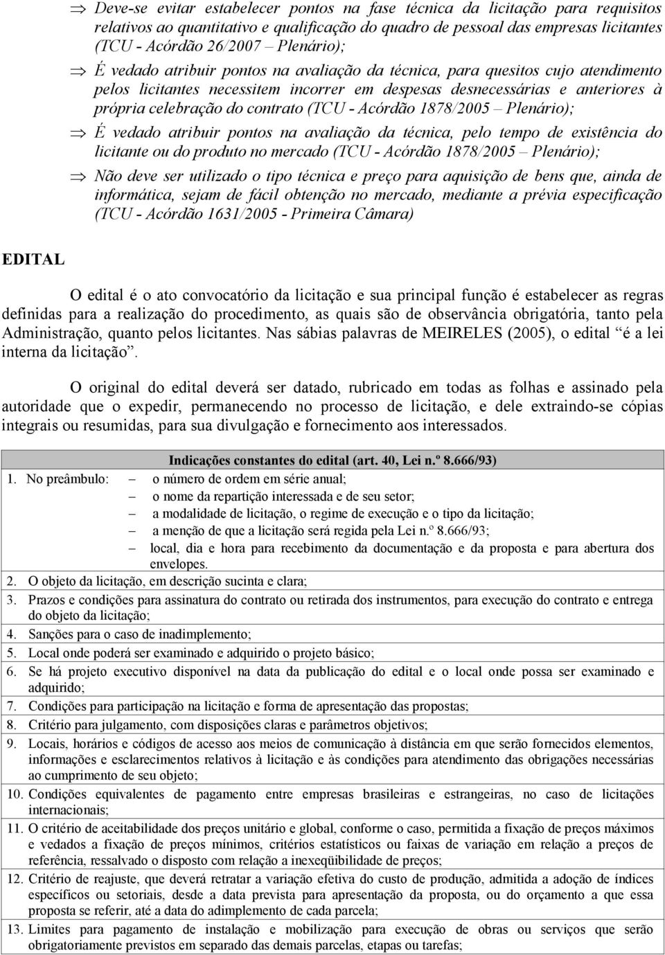 Acórdão 1878/2005 Plenário); É vedado atribuir pontos na avaliação da técnica, pelo tempo de existência do licitante ou do produto no mercado (TCU - Acórdão 1878/2005 Plenário); Não deve ser