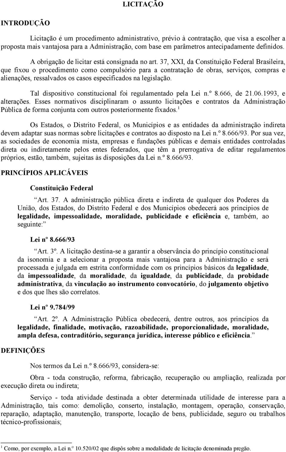 37, XXI, da Constituição Federal Brasileira, que fixou o procedimento como compulsório para a contratação de obras, serviços, compras e alienações, ressalvados os casos especificados na legislação.