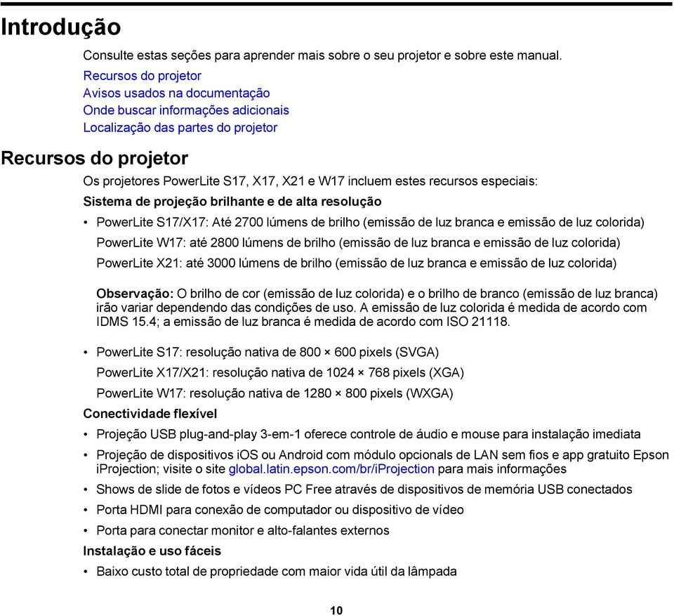 recursos especiais: Sistema de projeção brilhante e de alta resolução PowerLite S17/X17: Até 2700 lúmens de brilho (emissão de luz branca e emissão de luz colorida) PowerLite W17: até 2800 lúmens de