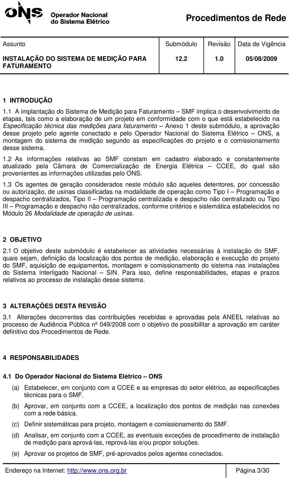 técnica das medições para faturamento Anexo 1 deste submódulo, a aprovação desse projeto pelo agente conectado e pelo Operador Nacional do Sistema Elétrico ONS, a montagem do sistema de medição