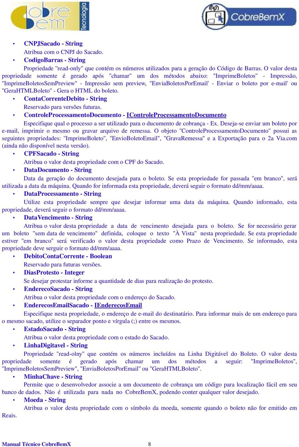 boleto por e mail' ou ''GeraHTMLBoleto'' Gera o HTML do boleto. ContaCorrenteDebito String Reservado para versões futuras.