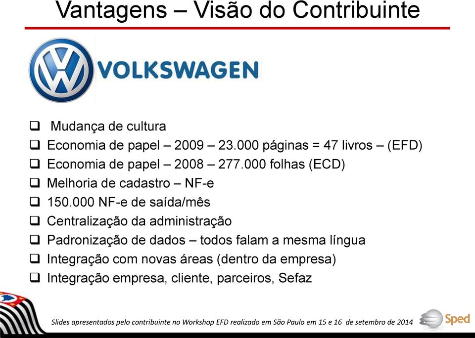 000 NF-e de saída/mês Centralização da administração Padronização de dados todos falam a mesma língua Integração com