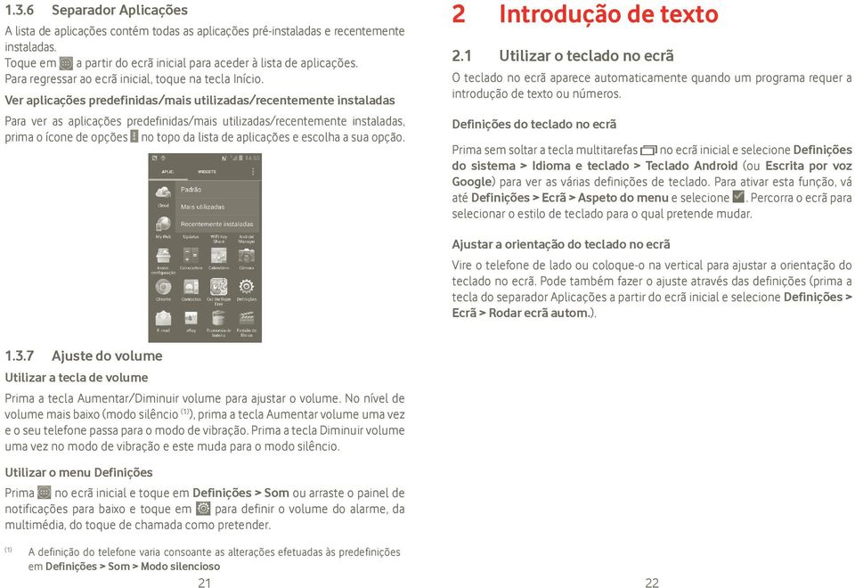 Ver aplicações predefinidas/mais utilizadas/recentemente instaladas Para ver as aplicações predefinidas/mais utilizadas/recentemente instaladas, prima o ícone de opções no topo da lista de aplicações