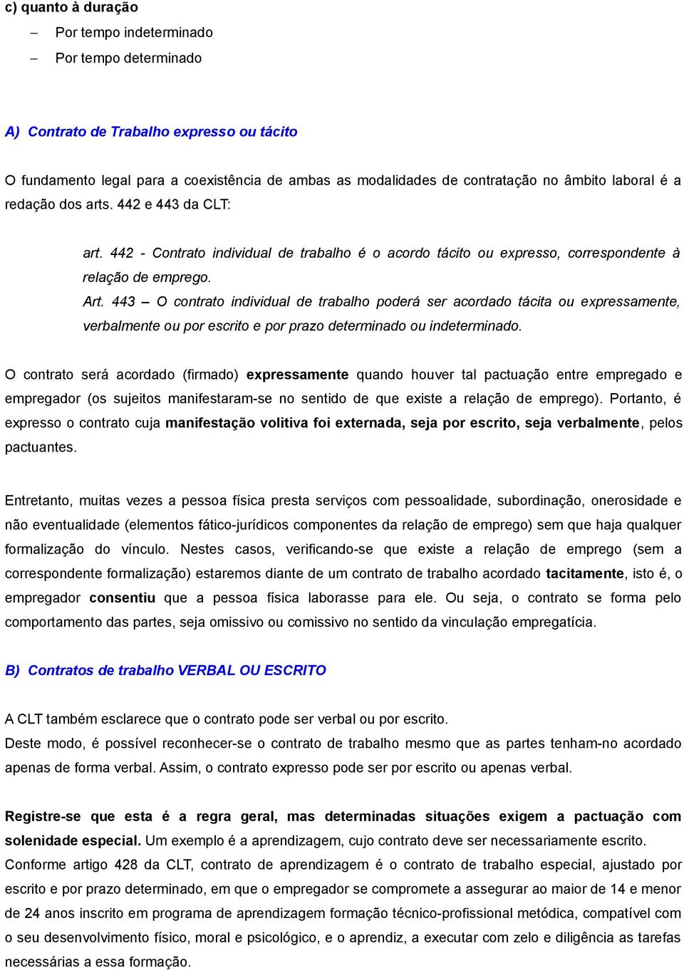 443 O contrato individual de trabalho poderá ser acordado tácita ou expressamente, verbalmente ou por escrito e por prazo determinado ou indeterminado.