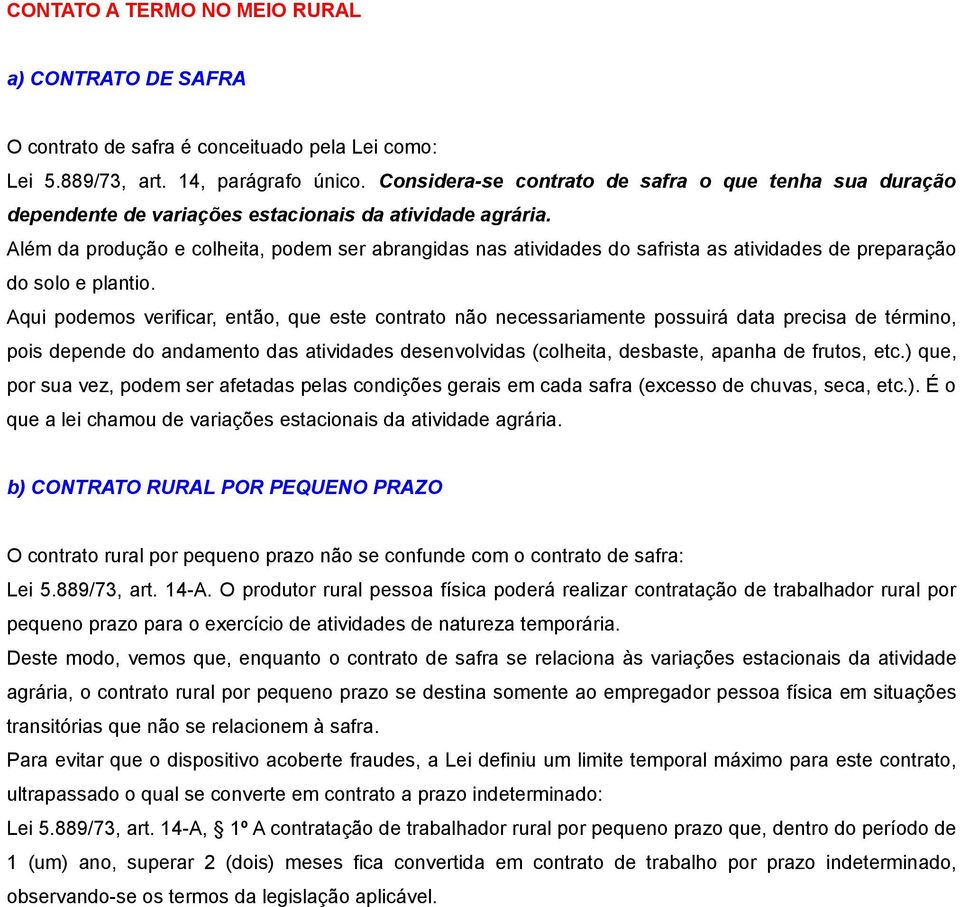 Além da produção e colheita, podem ser abrangidas nas atividades do safrista as atividades de preparação do solo e plantio.