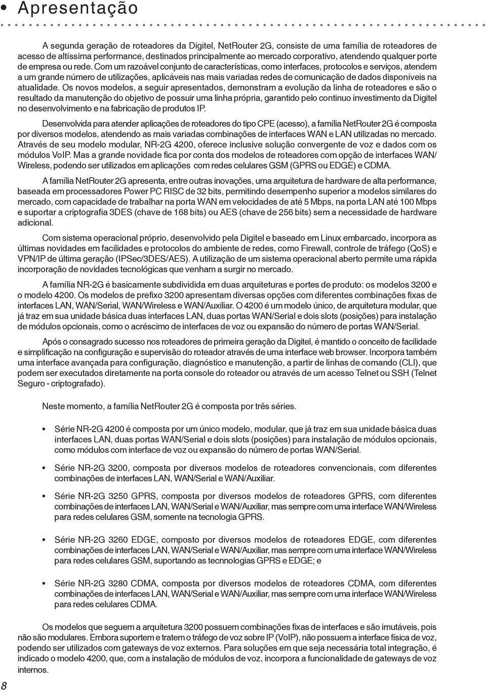 Com um razoável conjunto de características, como interfaces, protocolos e serviços, atendem a um grande número de utilizações, aplicáveis nas mais variadas redes de comunicação de dados disponíveis