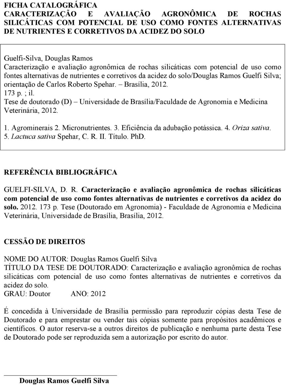 Roberto Spehar. Brasília, 2012. 173 p. ; il. Tese de doutorado (D) Universidade de Brasília/Faculdade de Agronomia e Medicina Veterinária, 2012. 1. Agrominerais 2. Micronutrientes. 3.