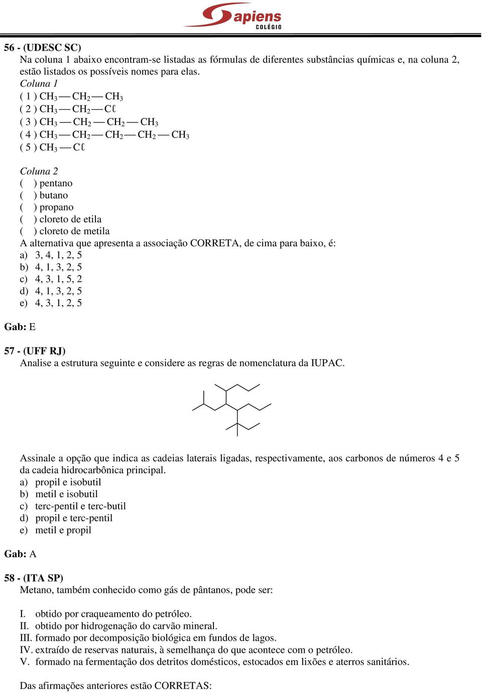 4, 1,, 5 b) 4, 1,,, 5 c) 4,, 1, 5, d) 4, 1,,, 5 e) 4,, 1,, 5 E 57 - (UFF RJ) Analise a estrutura seguinte e considere as regras de nomenclatura da UPA.