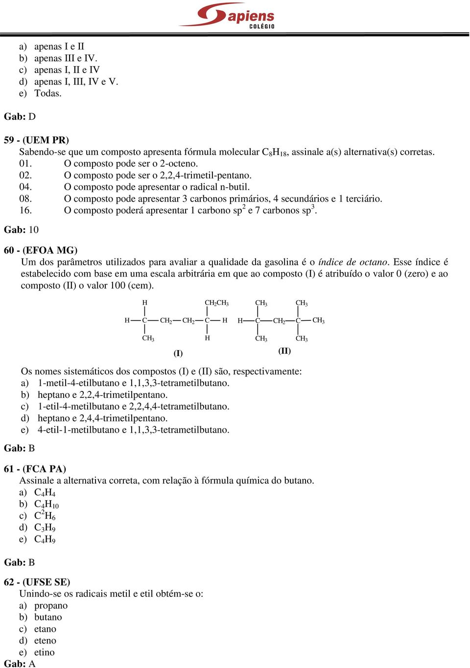 O composto pode apresentar carbonos primários, 4 secundários e 1 terciário. 16. O composto poderá apresentar 1 carbono sp e 7 carbonos sp.