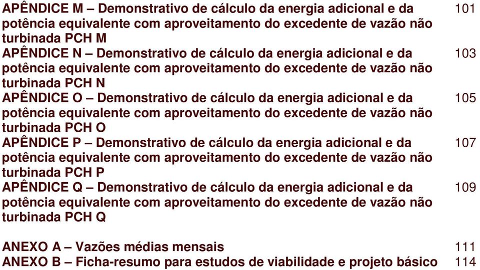 do excedente de vazão não turbinada PCH O APÊNDICE P Demonstrativo de cálculo da energia adicional e da potência equivalente com aproveitamento do excedente de vazão não turbinada PCH P APÊNDICE Q