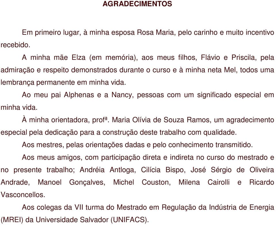 Ao meu pai Alphenas e a Nancy, pessoas com um significado especial em minha vida. À minha orientadora, profª.