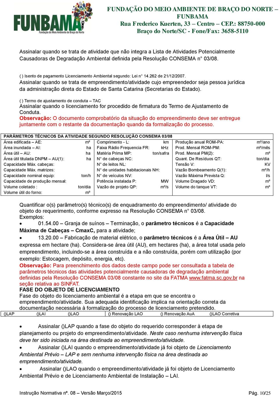 Assinalar quando se trata de empreendimento/atividade cujo empreendedor seja pessoa jurídica da administração direta do Estado de Santa Catarina (Secretarias do Estado).