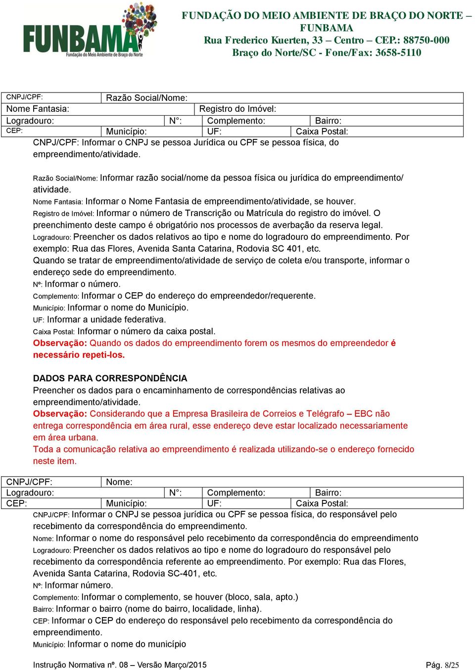 Nome Fantasia: Informar o Nome Fantasia de empreendimento/atividade, se houver. Registro de Imóvel: Informar o número de Transcrição ou Matrícula do registro do imóvel.