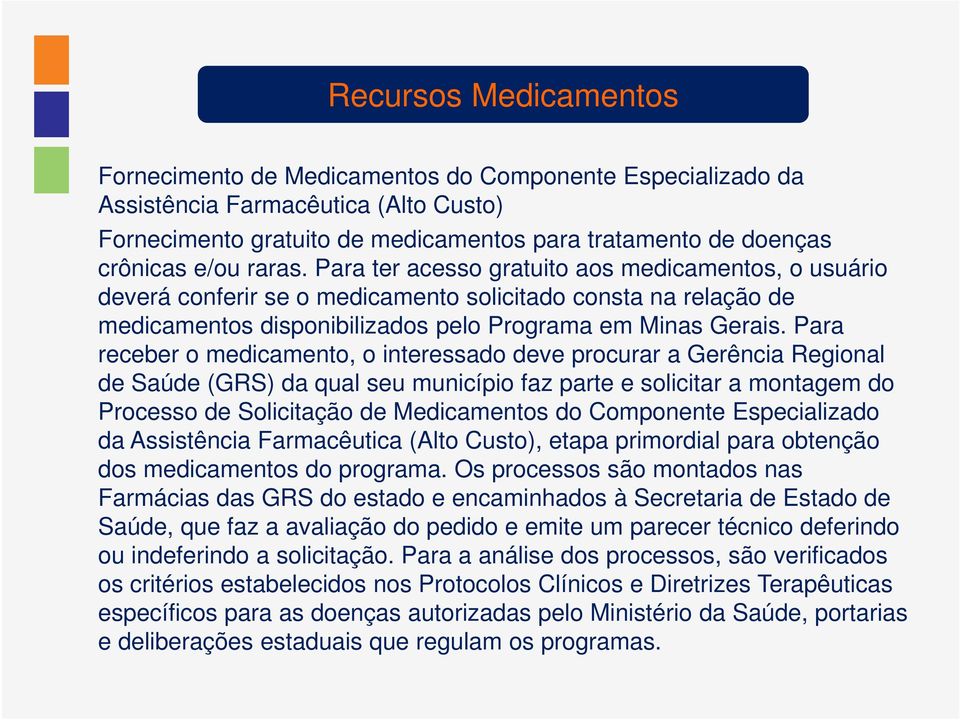 Para receber o medicamento, o interessado deve procurar a Gerência Regional de Saúde (GRS) da qual seu município faz parte e solicitar a montagem do Processo de Solicitação de Medicamentos do