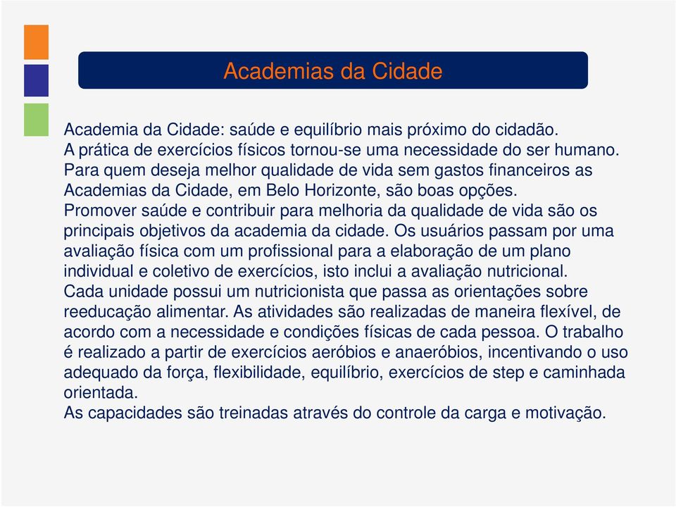 Promover saúde e contribuir para melhoria da qualidade de vida são os principais objetivos da academia da cidade.