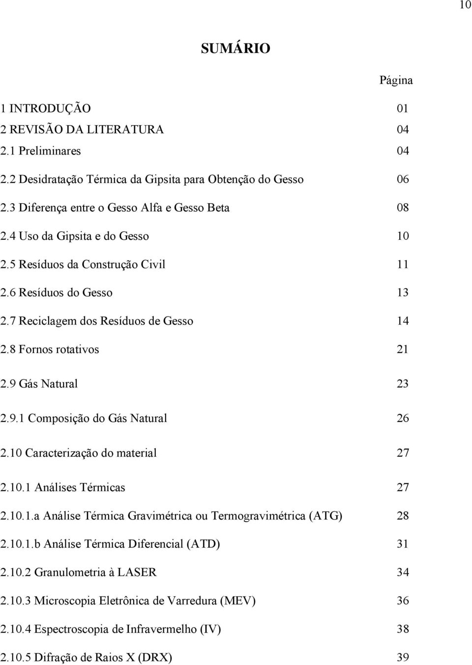 8 Fornos rotativos 21 2.9 Gás Natural 23 2.9.1 Composição do Gás Natural 26 2.10 Caracterização do material 27 2.10.1 Análises Térmicas 27 2.10.1.a Análise Térmica Gravimétrica ou Termogravimétrica (ATG) 28 2.