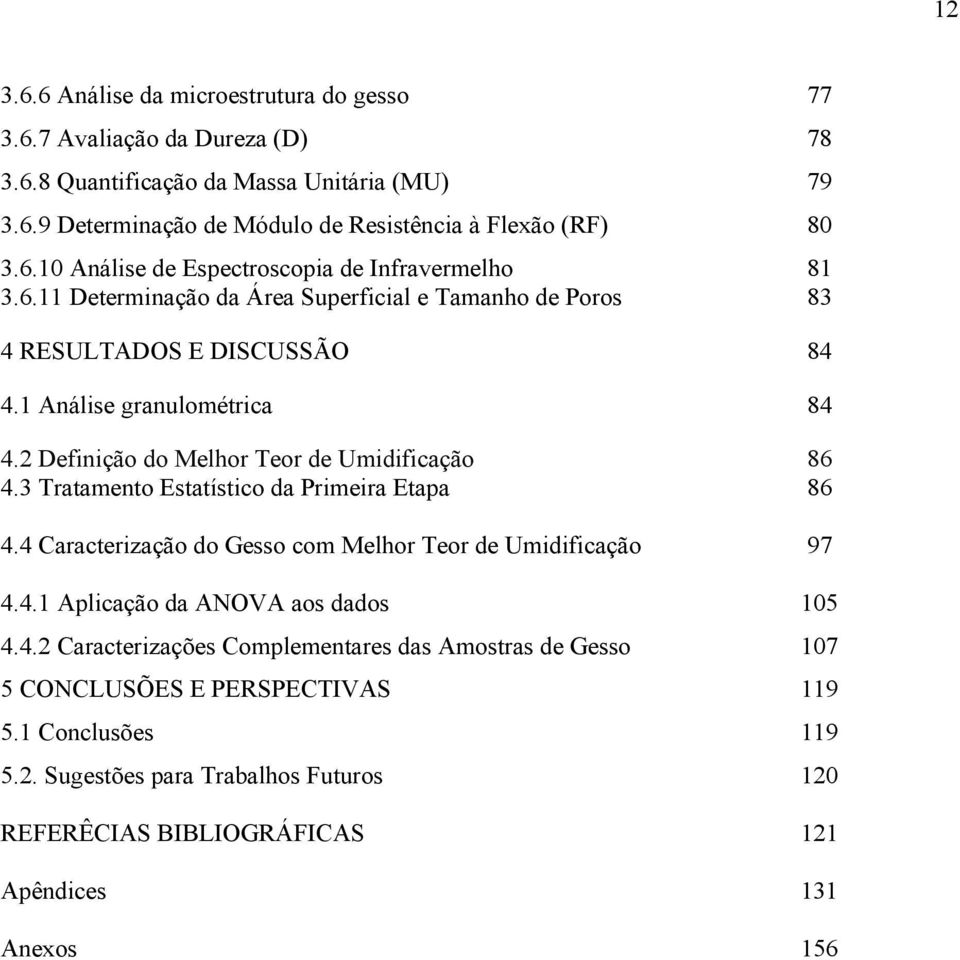 3 Tratamento Estatístico da Primeira Etapa 86 4.4 Caracterização do Gesso com Melhor Teor de Umidificação 97 4.4.1 Aplicação da ANOVA aos dados 105 4.4.2 Caracterizações Complementares das Amostras de Gesso 107 5 CONCLUSÕES E PERSPECTIVAS 119 5.