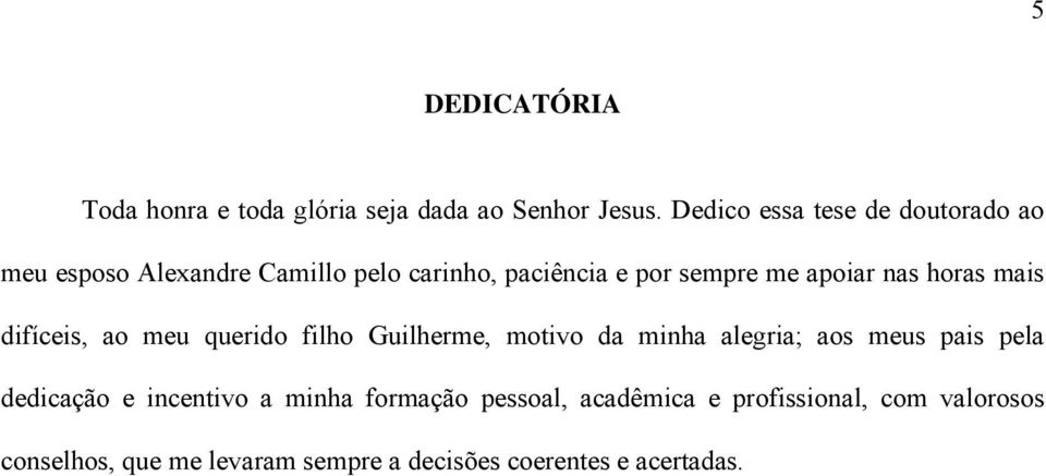 apoiar nas horas mais difíceis, ao meu querido filho Guilherme, motivo da minha alegria; aos meus pais pela