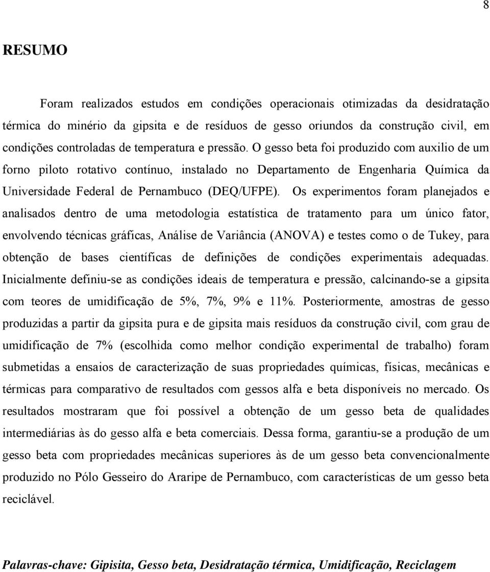 Os experimentos foram planejados e analisados dentro de uma metodologia estatística de tratamento para um único fator, envolvendo técnicas gráficas, Análise de Variância (ANOVA) e testes como o de