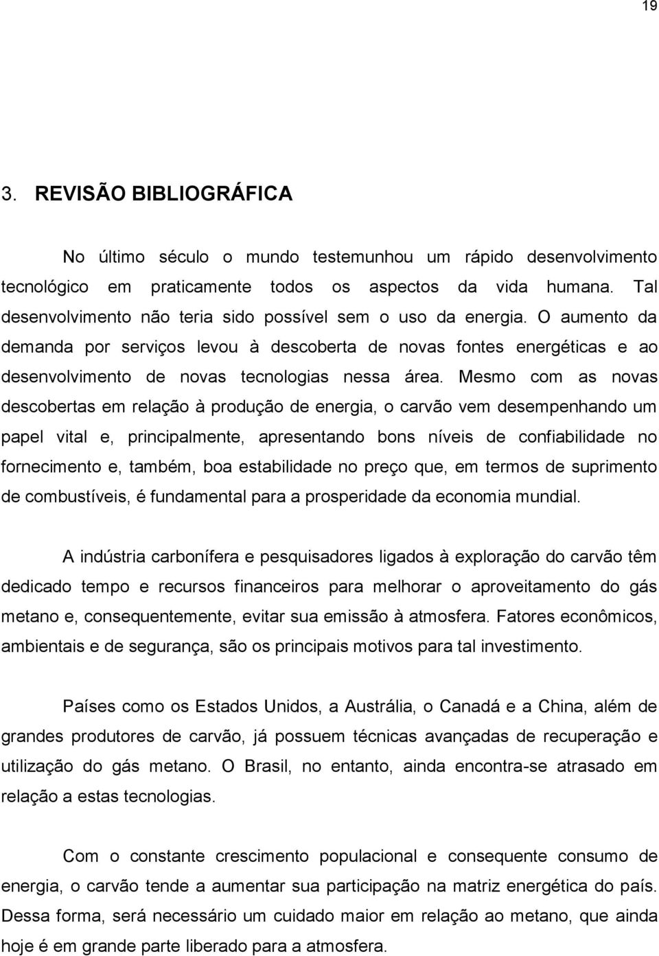 Mesmo com as novas descobertas em relação à produção de energia, o carvão vem desempenhando um papel vital e, principalmente, apresentando bons níveis de confiabilidade no fornecimento e, também, boa