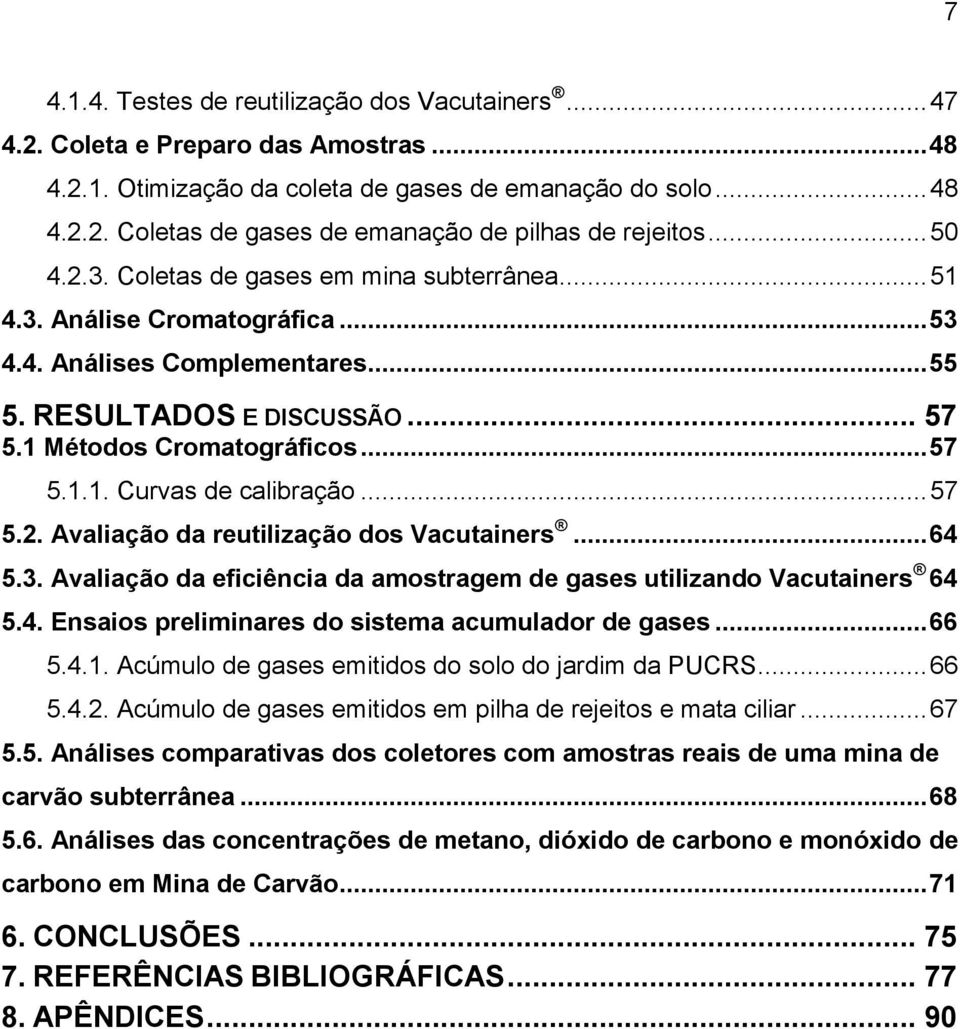 .. 57 5.2. Avaliação da reutilização dos Vacutainers... 64 5.3. Avaliação da eficiência da amostragem de gases utilizando Vacutainers 64 5.4. Ensaios preliminares do sistema acumulador de gases... 66 5.