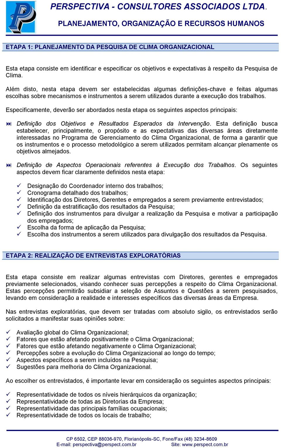 Especificamente, deverão ser abordados nesta etapa os seguintes aspectos principais: Definição dos Objetivos e Resultados Esperados da Intervenção.