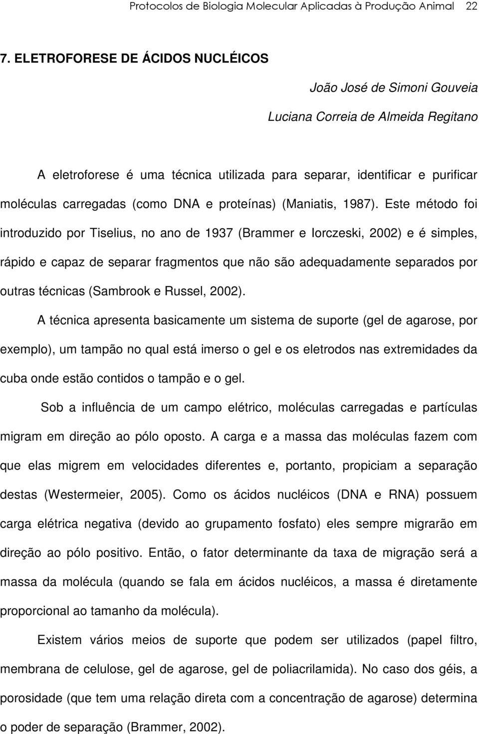 Este método foi introduzido por Tiselius, no ano de 1937 (Brammer e Iorczeski, 2002) e é simples, rápido e capaz de separar fragmentos que não são adequadamente separados por outras técnicas