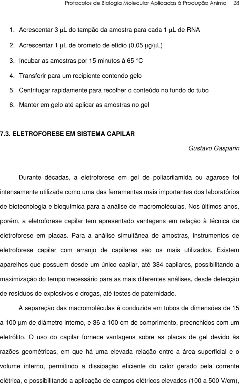 ELETROFORESE EM SISTEMA CAPILAR Gustavo Gasparin Durante décadas, a eletroforese em gel de poliacrilamida ou agarose foi intensamente utilizada como uma das ferramentas mais importantes dos