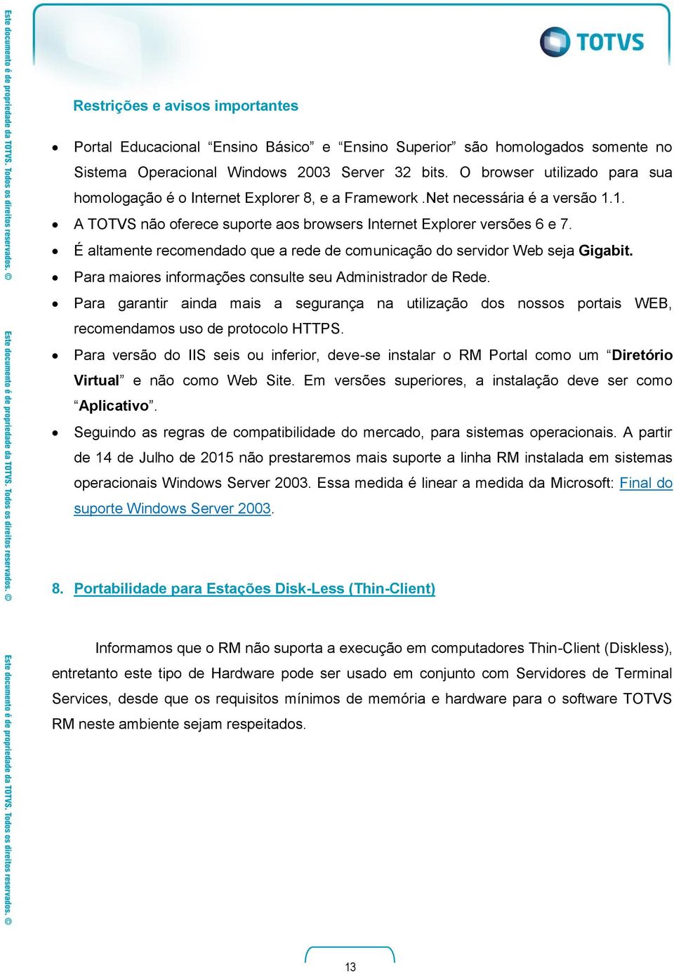 É altamente recomendado que a rede de comunicação do servidor Web seja Gigabit. Para maiores informações consulte seu Administrador de Rede.