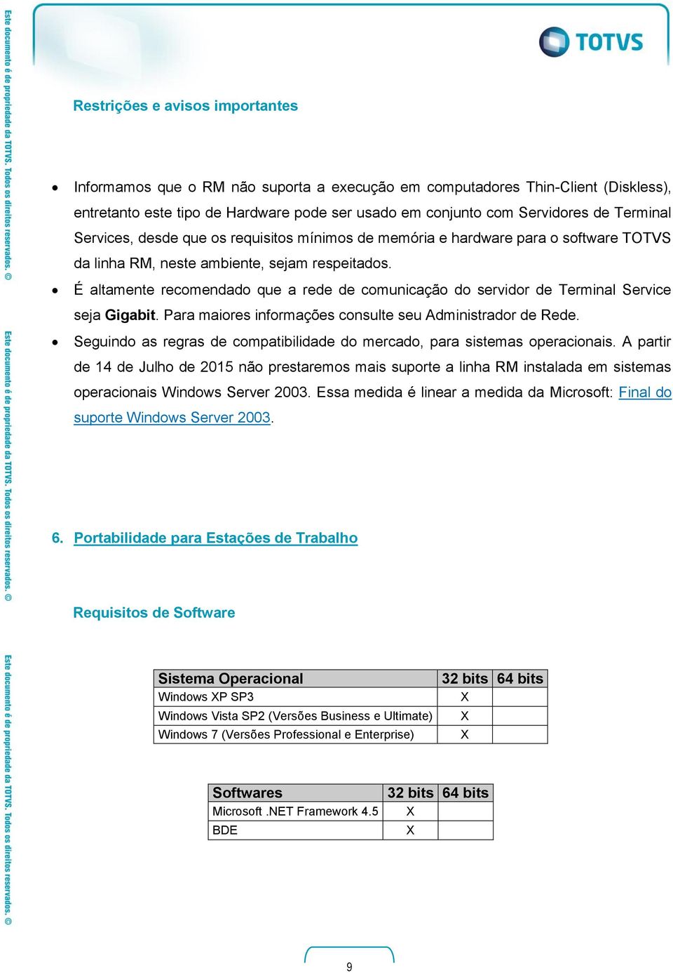 É altamente recomendado que a rede de comunicação do servidor de Terminal Service seja Gigabit. Para maiores informações consulte seu Administrador de Rede.