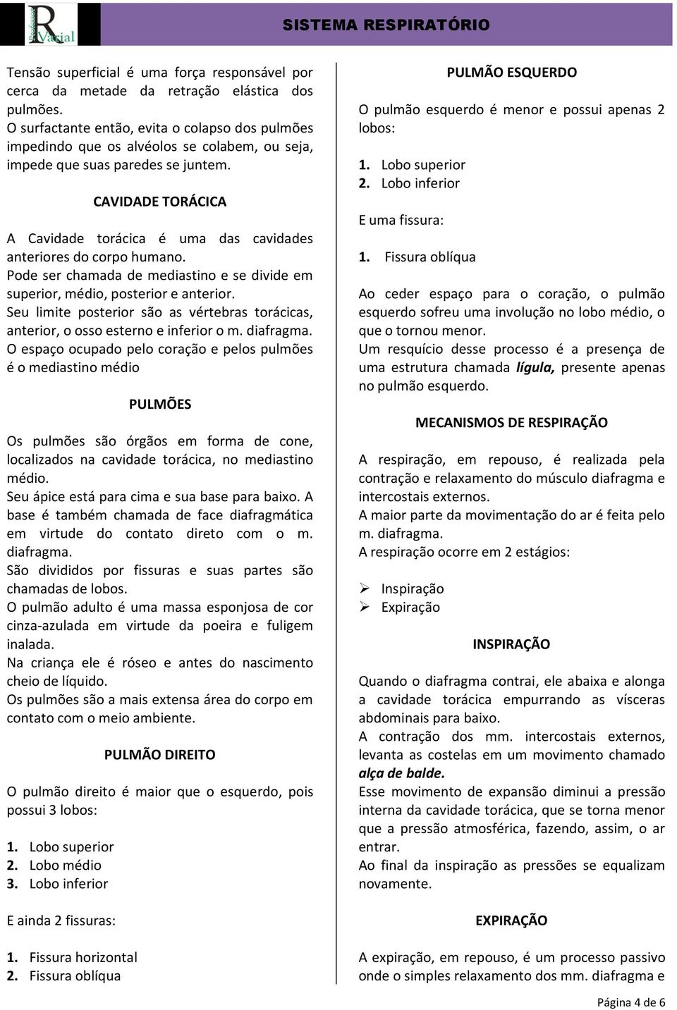 CAVIDADE TORÁCICA A Cavidade torácica é uma das cavidades anteriores do corpo humano. Pode ser chamada de mediastino e se divide em superior, médio, posterior e anterior.